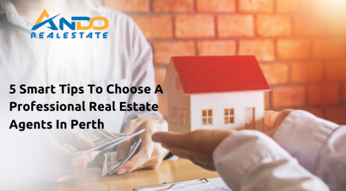 5 Smart Tips To Choose A Professional Real Estate Agents In Perth